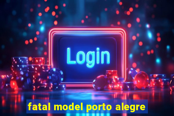 fatal model porto alegre